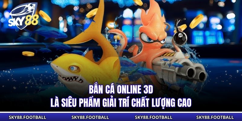Bắn Cá Online 3D Đỉnh Cao - Trải Nghiệm Săn Thưởng Độc Đáo 1 Bắn cá online 3D là siêu phẩm giải trí chất lượng cao
