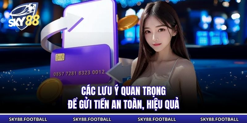Nạp Tiền Sky88 - Hướng Dẫn Thực Hiện, Các Phương Thức 3 Các lưu ý quan trọng để gửi tiền an toàn, hiệu quả
