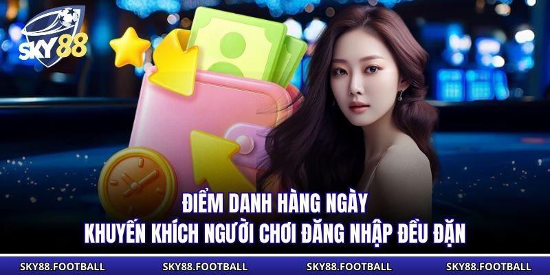 Điểm Danh Hàng Ngày Sky88 Nhận Thưởng Siêu Lớn Năm 2026 1 Điểm danh hàng ngày khuyến khích người chơi đăng nhập đều đặn
