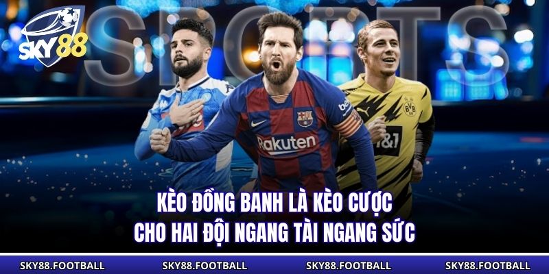 Kèo Đồng Banh | Khái Niệm, Cách Đọc, Các Phân Tích Kèo Cược 1 Kèo đồng banh là kèo cược cho hai đội ngang tài ngang sức