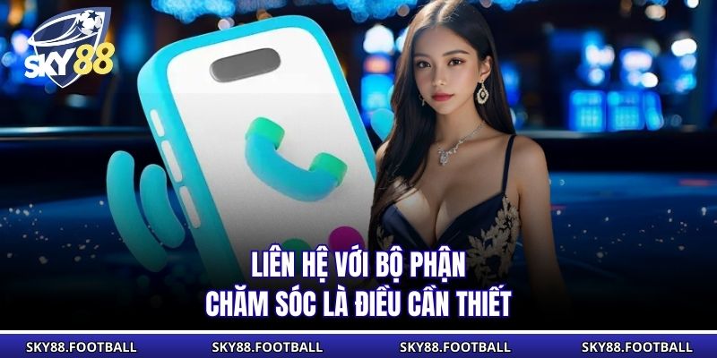 Liên Hệ 1 Liên hệ với bộ phận chăm sóc là điều cần thiết