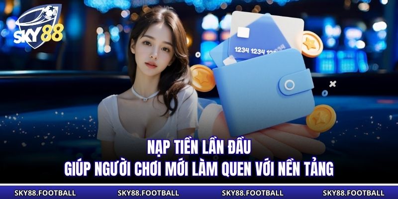 Nạp Lần Đầu Sky88 | Thể Lệ, Điều Kiện Nhận Khuyến Mãi 1 Nạp tiền lần đầu giúp người chơi mới làm quen với nền tảng