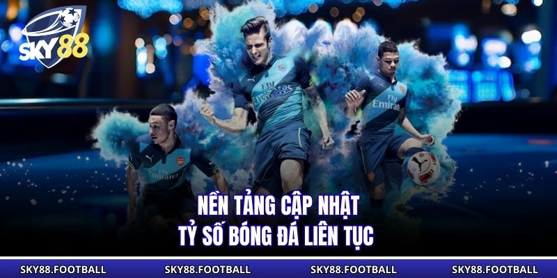 Tỷ Số Trực Tuyến Sky88 | Cập Nhật Kết Quả Bóng Đá Liên Tục 3 Nền tảng cập nhật tỷ số bóng đá liên tục theo thời gian thực