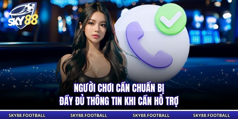 Liên Hệ 3 Người chơi cần chuẩn bị đầy đủ thông tin khi cần hỗ trợ
