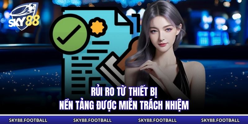Miễn Trừ Trách Nhiệm 3 Rủi ro từ thiết bị nền tảng được miễn trách nhiệm