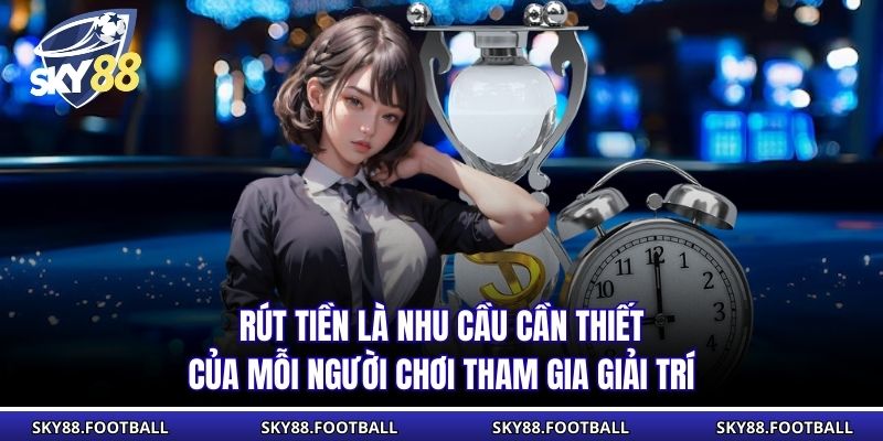 Rút Tiền Sky88 Phương Thức An Toàn, Hướng Dẫn Chi Tiết 1 Rút tiền là nhu cầu cần thiết của mỗi người chơi tham gia giải trí