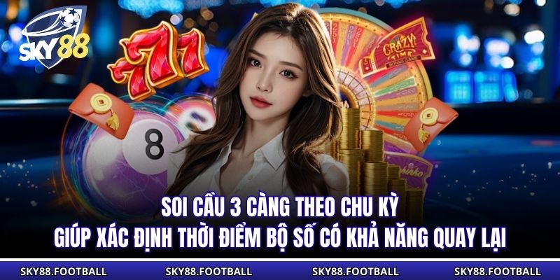 Soi Cầu Ba Càng Khái Niệm,Kinh Nghiệm Của Chuyên Gia 2 Soi cầu 3 càng theo chu kỳ giúp xác định thời điểm bộ số có khả năng quay lại