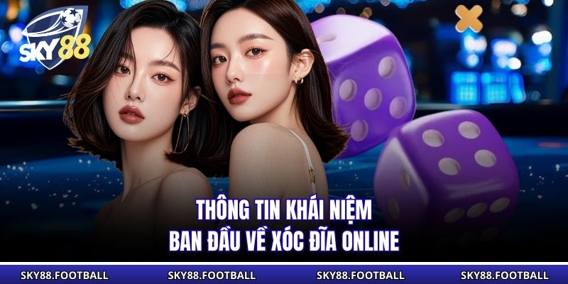 Xóc Đĩa Online - Nhịp Cược Nhanh Nhận Thưởng Liền Tay 1 Thông tin khái niệm ban đầu về xóc đĩa online
