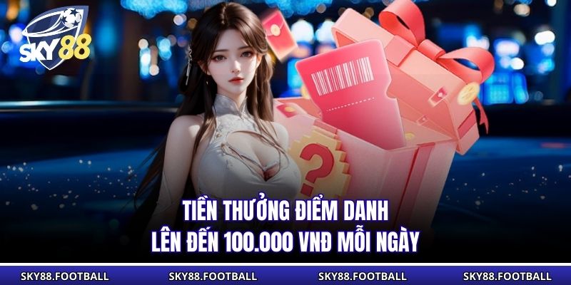 Điểm Danh Hàng Ngày Sky88 Nhận Thưởng Siêu Lớn Năm 2026 2 Tiền thưởng điểm danh lên đến 100.000 vnđ mỗi ngày