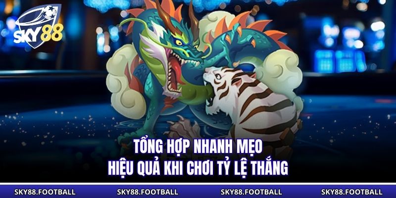 Rồng Hổ - Game Bài Đơn Giản Tỷ Lệ Thưởng Cao tại SKY88 3 Tổng hợp nhanh mẹo hiệu quả khi chơi tỷ lệ thắng