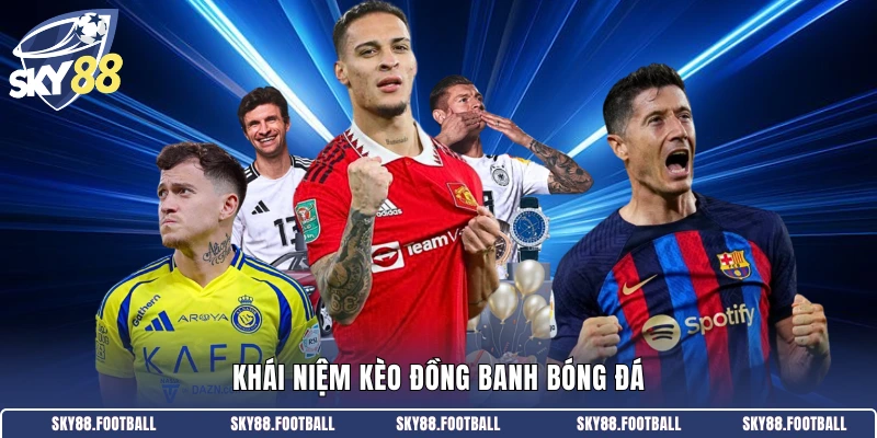 Kèo Đồng Banh Là Gì - Cẩm Nang Cá Cược Bạn Cần Biết 1 Khái niệm kèo đồng banh bóng đá