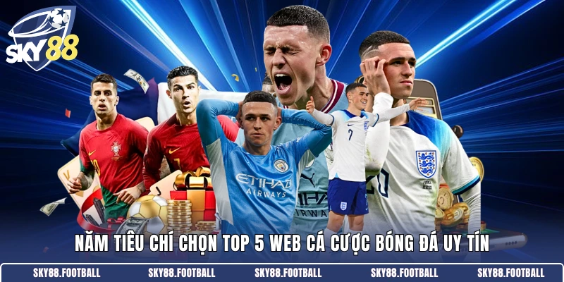 Top 5 Web Cá Cược Bóng Đá Uy Tín - Lựa Chọn Ngay 2026 1 Năm tiêu chí chọn top 5 web cá cược bóng đá uy tín